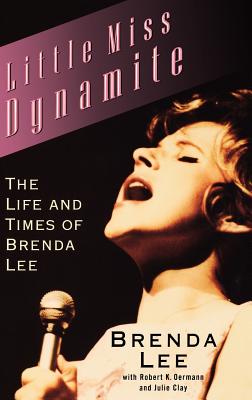Little Miss Dynamite: The Life and Times of Brenda Lee - Lee, Brenda, and Oermann, Robert, and Clay, Julie