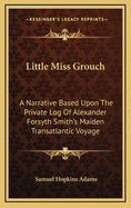 Little Miss Grouch: A Narrative Based Upon the Private Log of Alexander Forsyth Smith's Maiden Transatlantic Voyage