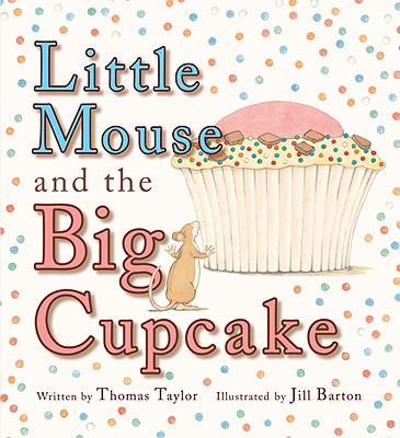 Little Mouse and the Big Cupcake - Taylor, Thomas, MB, Bs, Facs, Facg