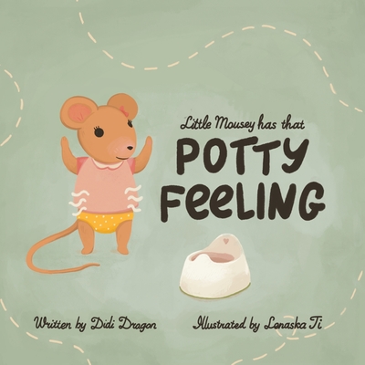 Little Mousey Has That Potty Feeling: A Potty Training Book for Toddlers - Dragon, Didi
