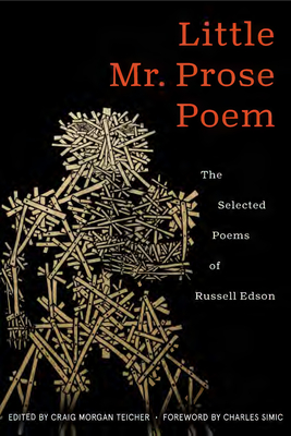 Little Mr. Prose Poem: Selected Poems of Russell Edson - Edson, Rusell, and Teicher, Craig Morgan (Editor), and Simic, Charles (Foreword by)
