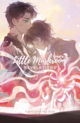 Little Mushroom: Revelations - Shisi, and Xiao (Translated by), and Rabbitt, Molly (Editor)