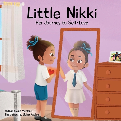 Little Nikki - Her Journey to Self-Love: A children's book about self-love, self esteem, and growth - Marshall, Nicole