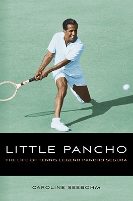 Little Pancho: The Life of Tennis Legend Pancho Segura - Seebohm, Caroline