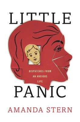 Little Panic: Dispatches from an Anxious Life - Stern, Amanda
