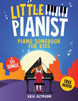 Little Pianist. Piano Songbook for Kids: Beginner Piano Sheet Music for Children with 55 Songs (+ Free Audio) - Altmann, Aria