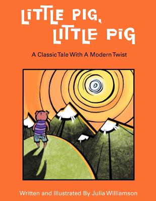Little Pig, Little Pig: A Classic Tale with a Modern Twist - Williamson, Julia