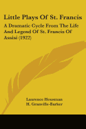 Little Plays Of St. Francis: A Dramatic Cycle From The Life And Legend Of St. Francis Of Assisi (1922)