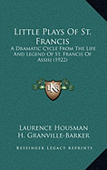 Little Plays Of St. Francis: A Dramatic Cycle From The Life And Legend Of St. Francis Of Assisi (1922)