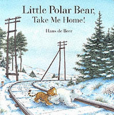 Little Polar Bear Take Me Home! - Beer, Hans De