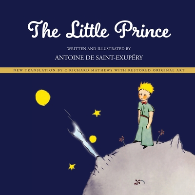 Little Prince: New Translation by Richard Mathews with Restored Original Art - de Saint-Exupry, Antoine, and Mathews, C Richard (Translated by)