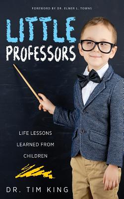 Little Professors: Life Lessons Learned from Children - Towns, Elmer L (Foreword by), and King, Tim