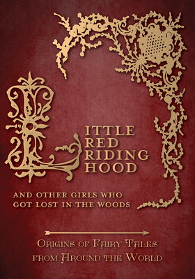 Little Red Riding Hood - And Other Girls Who Got Lost in the Woods (Origins of Fairy Tales from Around the World) - Carruthers, Amelia