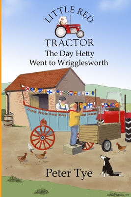 Little Red Tractor - The Day Hetty went to Wrigglesworth - Tye, Peter