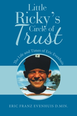 Little Ricky's Circle of Trust: The Life and Times of Eric Evenhuis - Evenhuis D Min, Eric Franz