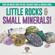 Little Rocks & Small Minerals! Rocks And Mineral Books for Kids Children's Rocks & Minerals Books