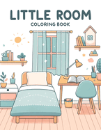 Little Room Coloring Book: Find solace in the simplicity of small spaces with this serene, where little rooms offer a peaceful escape from the hustle and bustle of daily life
