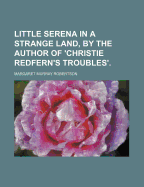 Little Serena in a Strange Land, by the Author of 'Christie Redfern's Troubles'.