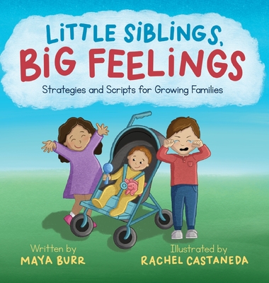 Little Siblings, Big Feelings: Strategies and Scripts for Growing Families - Burr, Maya