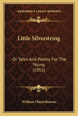 Little Silverstring: Or Tales and Poems for the Young (1852) - Bourne, William Oland