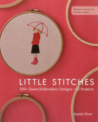 Little Stitches: 100+ Sweet Embroidery Designs - 12 Projects - Hoey, Aneela