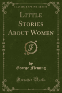 Little Stories about Women (Classic Reprint)