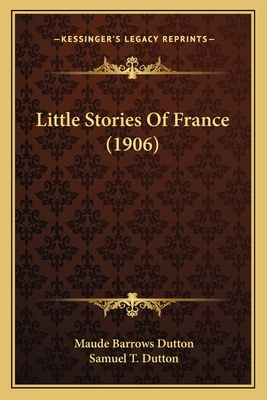 Little Stories Of France (1906) - Dutton, Maude Barrows, and Dutton, Samuel T (Foreword by)