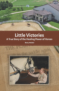 Little Victories: A True Story of the Healing Power of Horses