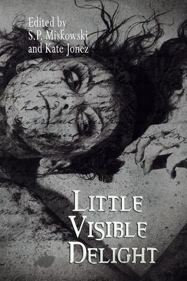Little Visible Delight - Miskowski, S P (Editor), and Jonez, Kate (Editor), and Rucker, Lynda E