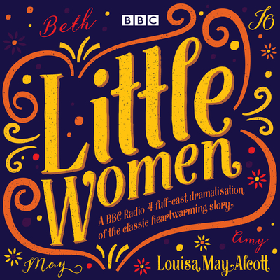 Little Women: BBC Radio 4 full-cast dramatisation - Alcott, Louisa May, and Hannah, Bryony (Read by), and Cast, Full (Read by)