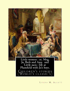 Little Women: Or, Meg, Jo, Beth and Amy. By: Louisa M. Alcott(parts I and II) (Illustrated), and Little Men: Life at Plumfield with Jo's Boys. By: Louisa M. Alcott: Children's Stories (World's Classic's)