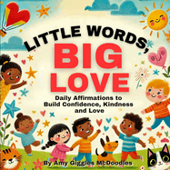 Little Words, Big Love: Daily Affirmations to Build Confidence, Kindness and Love