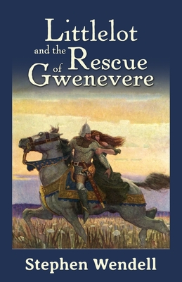 Littlelot and the Rescue of Gwenevere - Wendell, Stephen