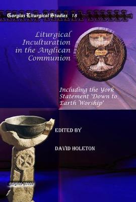 Liturgical Inculturation in the Anglican Communion: Including the York Statement 'Down to Earth Worship' - Holeton, David (Editor)