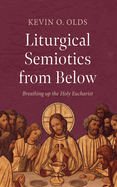 Liturgical Semiotics from Below: Breathing Up the Holy Eucharist