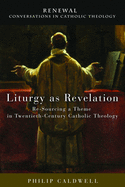 Liturgy as Revelation: Re-Sourcing a Theme in Twentieth-Century Catholic Theology