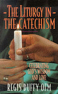 Liturgy in the Catechism: Celebrating God's Wisdom and Love - Duffy, Regis