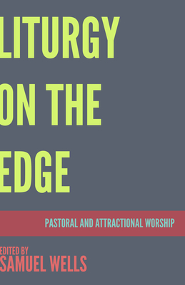 Liturgy on the Edge: Pastoral and Attractional Worship - Wells, Samuel