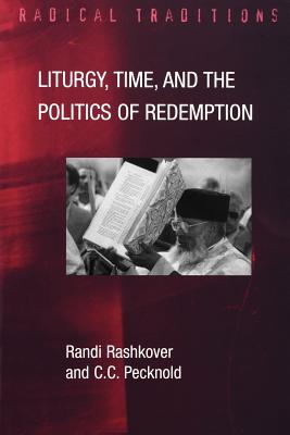 Liturgy, Time and the Politics of Redemption - Rashkover, Randi, and Pecknold, Chad, and Hauerwas, Stanley (Editor)