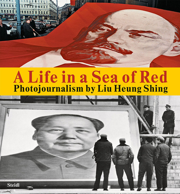 Liu Heung Shing: A Life in a Sea of Red - Shing, Liu Heng