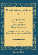 LIV-Esth-Und Curlndisches Urkundenbuch Nebst Regesten, Vol. 3: Nachtrge Zu Den Zwei Ersten Bnden, Fortsetzung Von 1368-1393 (Classic Reprint)