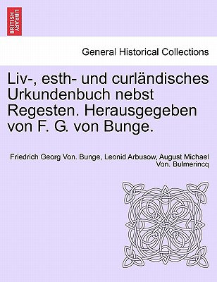 LIV-, Esth- Und Curlandisches Urkundenbuch Nebst Regesten. Herausgegeben Von F. G. Von Bunge. Bd. VII-IX: ... - .. - Bunge, Friedrich Georg Von, and Arbusow, Leonid, and Bulmerincq, August Michael Von