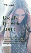 Live a Full Life With ADHD: New Science and Essential Strategies for Thriving with Distraction - from Childhood Through Adulthood