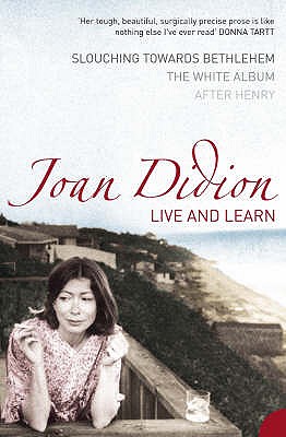 Live and Learn: Slouching Towards Bethlehem, the White Album, After Henry - Didion, Joan