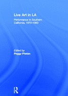 Live Art in LA: Performance in Southern California, 1970 - 1983