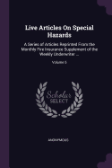 Live Articles On Special Hazards: A Series of Articles Reprinted From the Monthly Fire Insurance Supplement of the Weekly Underwriter ...; Volume 5