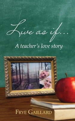 Live As If: A teacher's love story - Gaillard, Frye