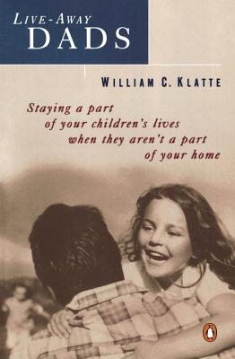 Live-Away Dads: Staying a Part of Your Children's Lives When They Aren't a Part of Your Home - Klatte, William C