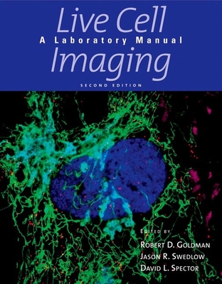 Live Cell Imaging: A Laboratory Manual - Goldman, Robert D, and Swedlow, Jason R (Editor), and Spector, David L