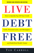 Live Debt-Free: How to Quickly Pay Off Your Credit Cards, Personal Loans, and Mortgages-And Build Real Wealth Today! - Carroll, Ted